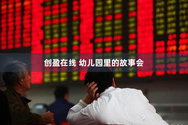 创盈在线 幼儿园里的故事会